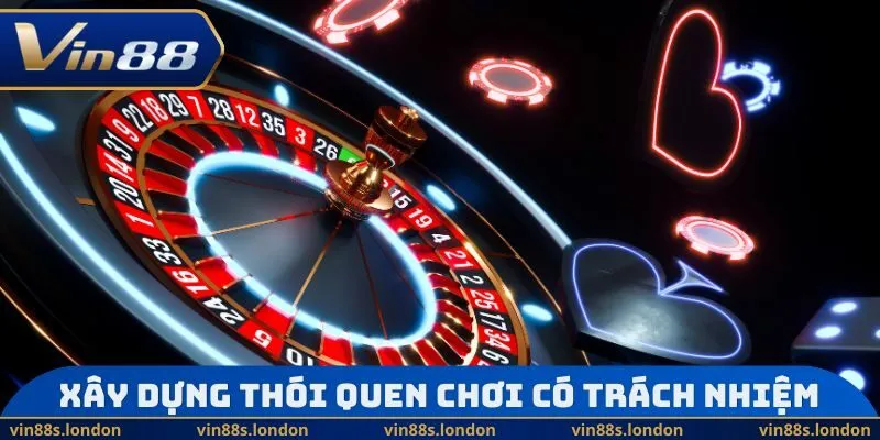 Các bước xây dựng thói quen chơi có trách nhiệm