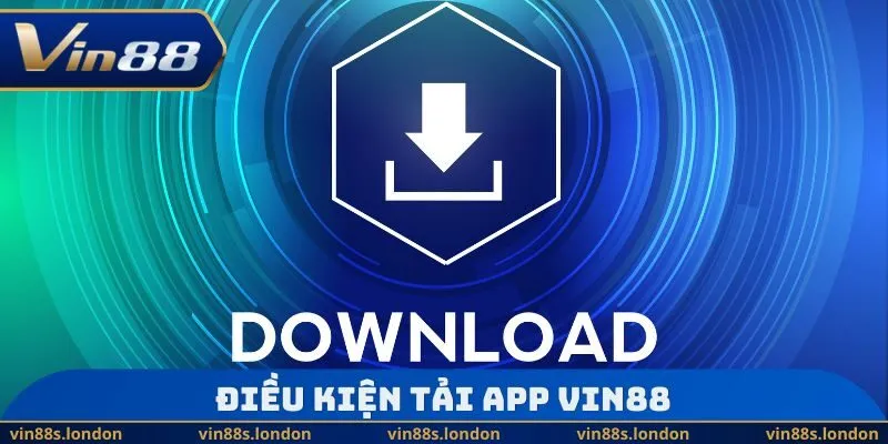 Điều kiện tải app Vin88