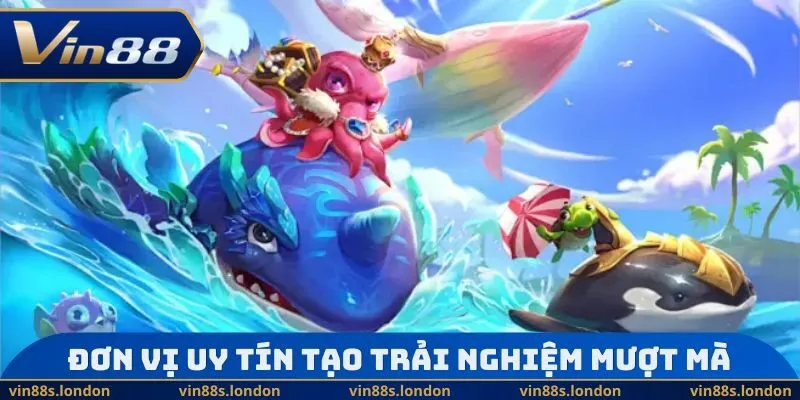 Đơn vị uy tín tạo trải nghiệm mượt mà