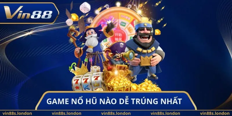 Game Nổ Hũ Nào Dễ Trúng Nhất
