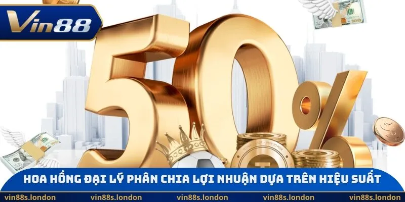 Hoa hồng đại lý phân chia lợi nhuận dựa trên hiệu suất