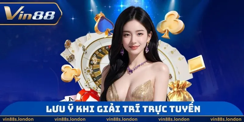 Lưu ý khi giải trí trực tuyến