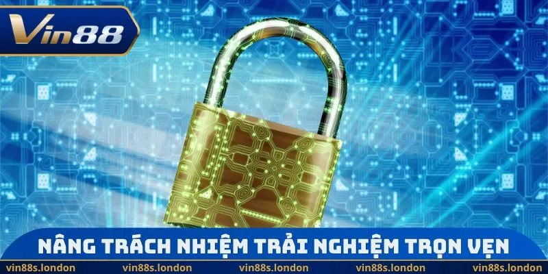 Nâng cao trách nhiệm đảm bảo trải nghiệm trọn vẹn