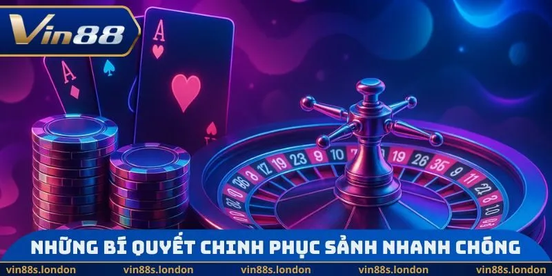Những bí quyết chinh phục sảnh nhanh chóng