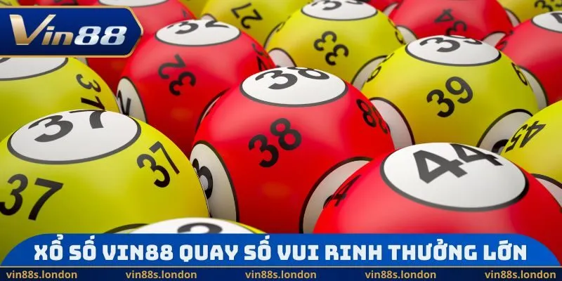 Xổ số Vin88 quay số vui rinh thưởng lớn